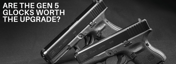 Are The Glock Gen 5 Changes Enough to Warrant an Upgrade?